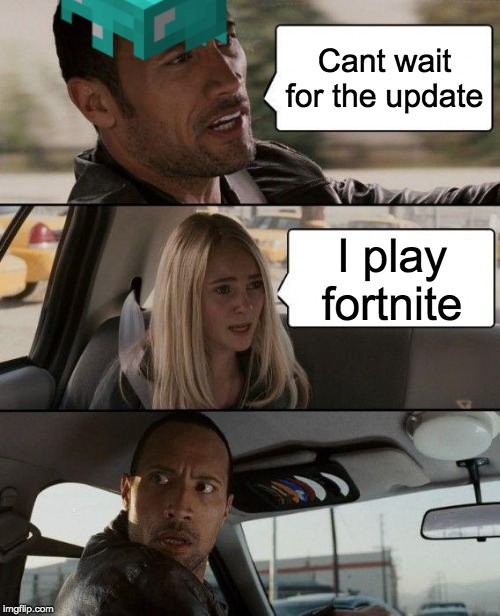 The Rock Driving | Cant wait for the update; I play fortnite | image tagged in memes,the rock driving | made w/ Imgflip meme maker