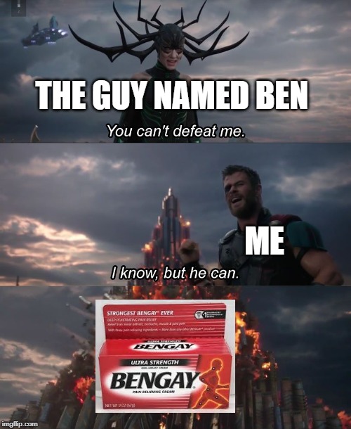 bengay | THE GUY NAMED BEN; ME | image tagged in i know but he can,gay,you cant defeat me,thor,funny,memes | made w/ Imgflip meme maker