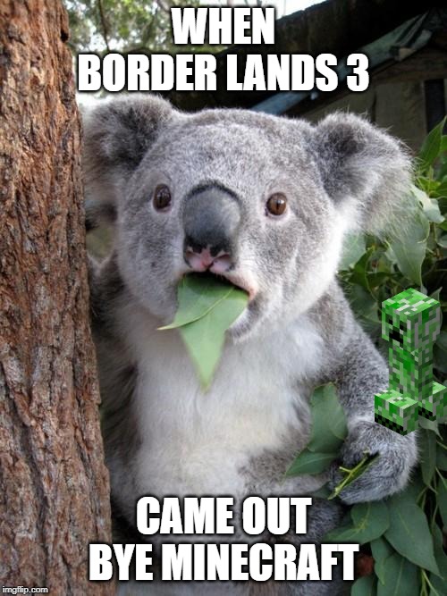 Surprised Koala | WHEN BORDER LANDS 3; CAME OUT BYE MINECRAFT | image tagged in memes,surprised koala | made w/ Imgflip meme maker