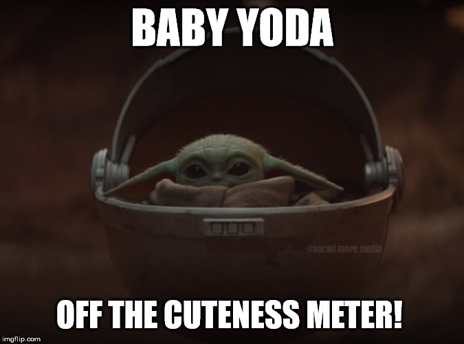 Baby Yoda | BABY YODA; OFF THE CUTENESS METER! | image tagged in baby yoda,star wars,yoda,the mandalorian,cute | made w/ Imgflip meme maker