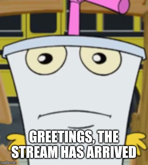 Master Shake | GREETINGS, THE STREAM HAS ARRIVED | image tagged in master shake,athf,memes | made w/ Imgflip meme maker