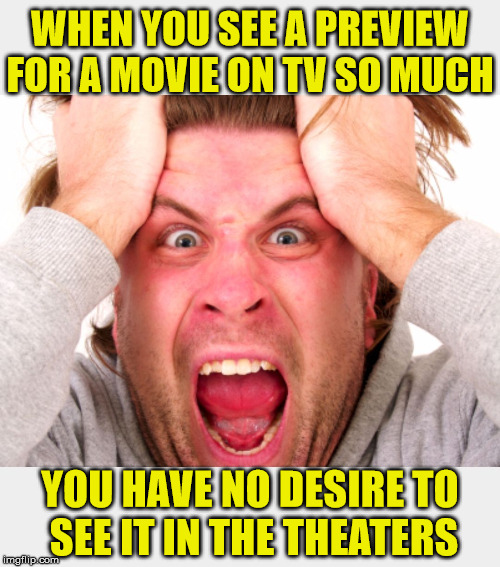 Pulling Hair Out | WHEN YOU SEE A PREVIEW FOR A MOVIE ON TV SO MUCH; YOU HAVE NO DESIRE TO   SEE IT IN THE THEATERS | image tagged in pulling hair out,memes,movies,theater,am i the only one around here,aint nobody got time for that | made w/ Imgflip meme maker
