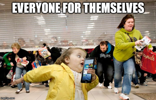 black friday | EVERYONE FOR THEMSELVES | image tagged in black friday | made w/ Imgflip meme maker