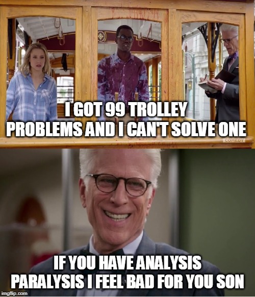 trolley problem | I GOT 99 TROLLEY PROBLEMS AND I CAN'T SOLVE ONE; IF YOU HAVE ANALYSIS PARALYSIS I FEEL BAD FOR YOU SON | image tagged in trolley problem | made w/ Imgflip meme maker