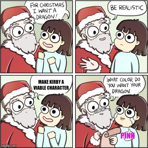 For Christmas I Want a Dragon | MAKE KIRBY A VIABLE CHARACTER; PINK | image tagged in for christmas i want a dragon | made w/ Imgflip meme maker