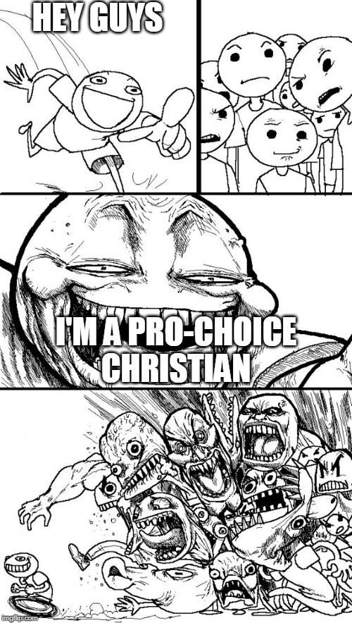 Pro-Choice Christian | HEY GUYS; I'M A PRO-CHOICE CHRISTIAN | image tagged in memes,hey internet,pro choice,pro-choice,christian,christians | made w/ Imgflip meme maker