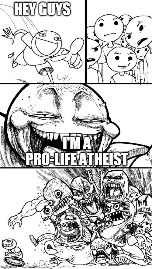 Pro-Life Atheist | HEY GUYS; I'M A PRO-LIFE ATHEIST | image tagged in memes,hey internet,pro life,pro-life,atheist,atheists | made w/ Imgflip meme maker