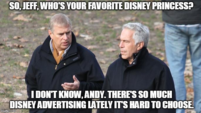 Central Park | SO, JEFF, WHO'S YOUR FAVORITE DISNEY PRINCESS? I DON'T KNOW, ANDY. THERE'S SO MUCH DISNEY ADVERTISING LATELY IT'S HARD TO CHOOSE. | image tagged in epstein,jeffrey epstein,prince andrew,abc,disney | made w/ Imgflip meme maker