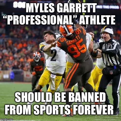 Myles Garrett Hits Mason Rudolph with helmet | MYLES GARRETT “PROFESSIONAL” ATHLETE; SHOULD BE BANNED FROM SPORTS FOREVER | image tagged in mason rudolph,myles garrett,nfl football,nfl memes,memes,sports | made w/ Imgflip meme maker