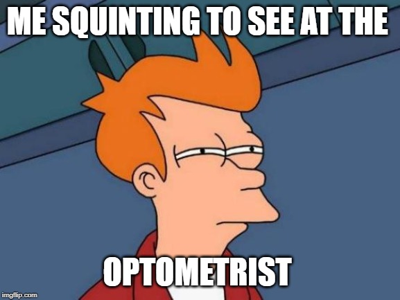 Futurama Fry Meme | ME SQUINTING TO SEE AT THE; OPTOMETRIST | image tagged in memes,futurama fry | made w/ Imgflip meme maker