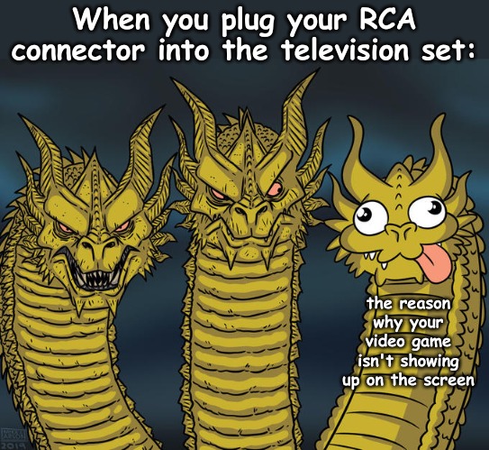 When you plug your RCA connector into the television set:; the reason why your video game isn't showing up on the screen | image tagged in thug life,memes | made w/ Imgflip meme maker