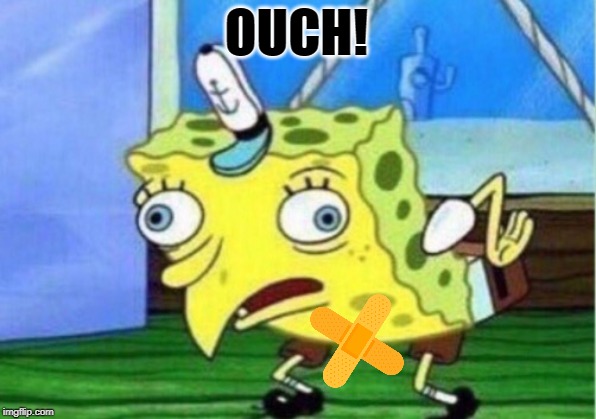 Mocking Spongebob Meme | OUCH! | image tagged in memes,mocking spongebob | made w/ Imgflip meme maker