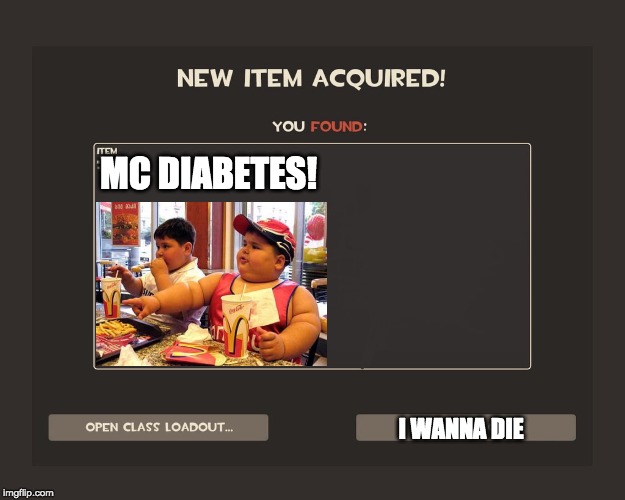 You got tf2 shit | MC DIABETES! I WANNA DIE | image tagged in you got tf2 shit | made w/ Imgflip meme maker