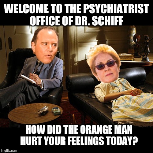 Welcome to Schiff's "Hurt Feelings Clinic" | WELCOME TO THE PSYCHIATRIST OFFICE OF DR. SCHIFF; HOW DID THE ORANGE MAN HURT YOUR FEELINGS TODAY? | image tagged in adam schiff,ambassador,impeach trump,government corruption,nancy pelosi,stupid liberals | made w/ Imgflip meme maker