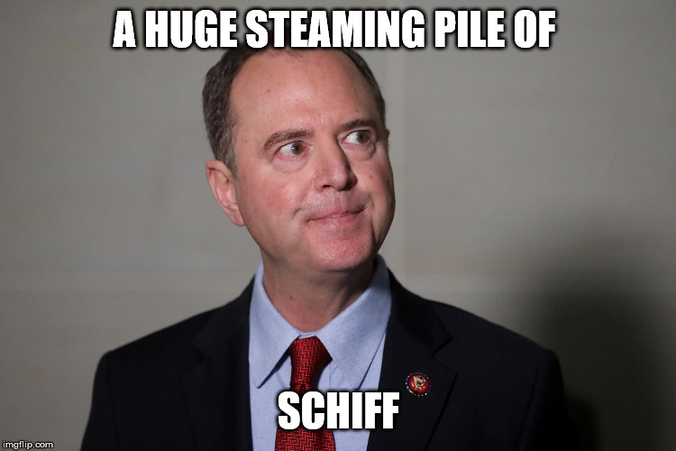Adam Schiff is a Pile of | A HUGE STEAMING PILE OF; SCHIFF | image tagged in adam schiff | made w/ Imgflip meme maker