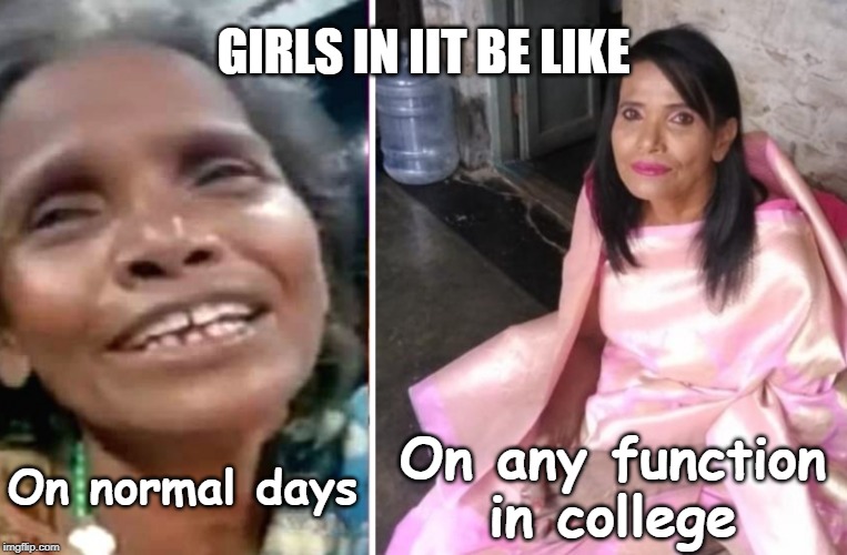 GIRLS IN IIT BE LIKE; On normal days; On any function in college | image tagged in ohhhh shiiiit,memes,upvotes,upvote | made w/ Imgflip meme maker