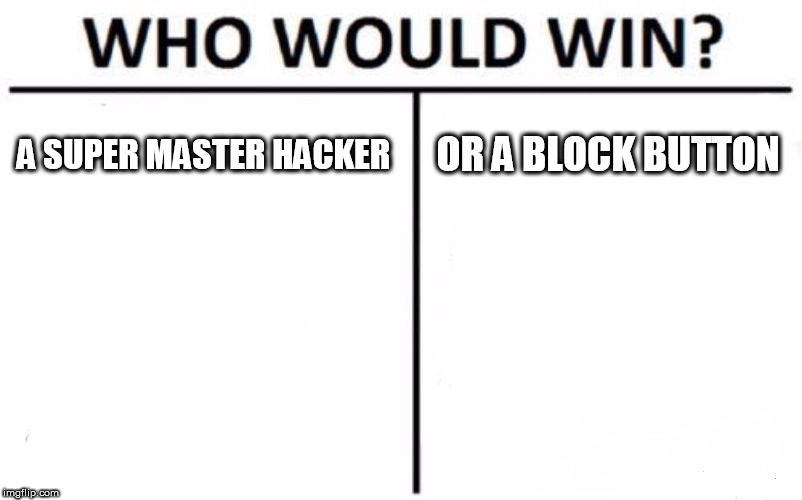 Who Would Win? Meme | A SUPER MASTER HACKER; OR A BLOCK BUTTON | image tagged in memes,who would win | made w/ Imgflip meme maker
