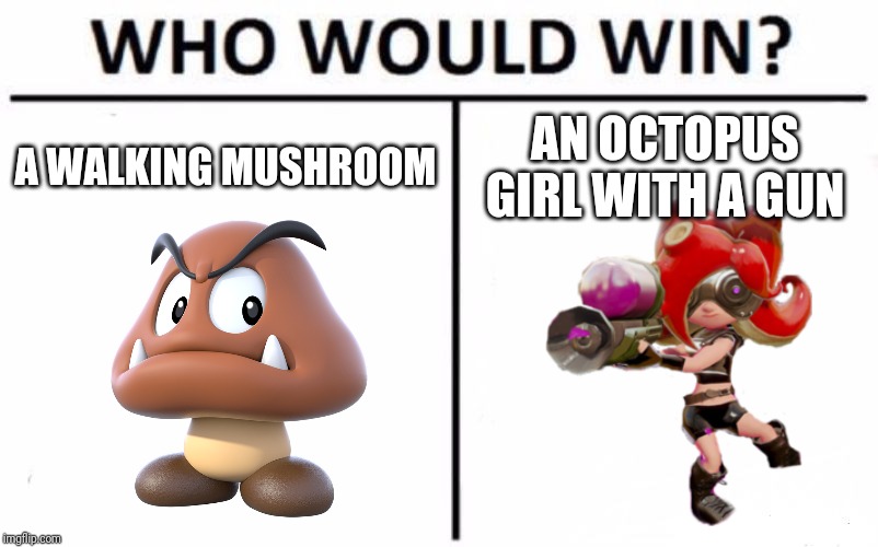 Who Would Win? Meme | A WALKING MUSHROOM; AN OCTOPUS GIRL WITH A GUN | image tagged in memes,who would win | made w/ Imgflip meme maker