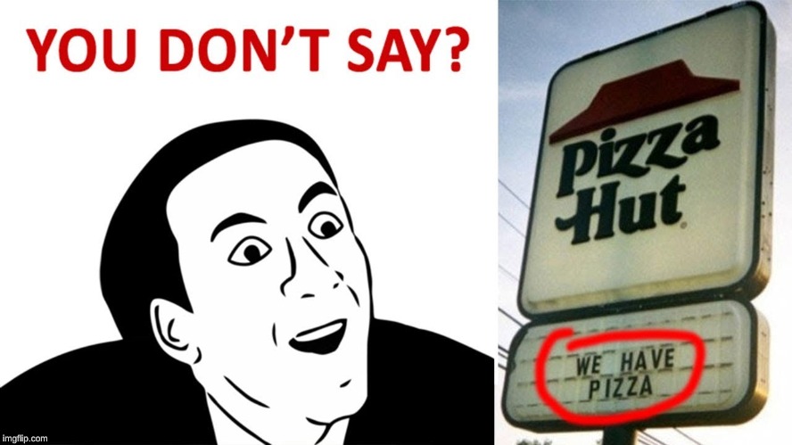 pizza say | image tagged in you don't say,pizza hut,funny,pizza | made w/ Imgflip meme maker
