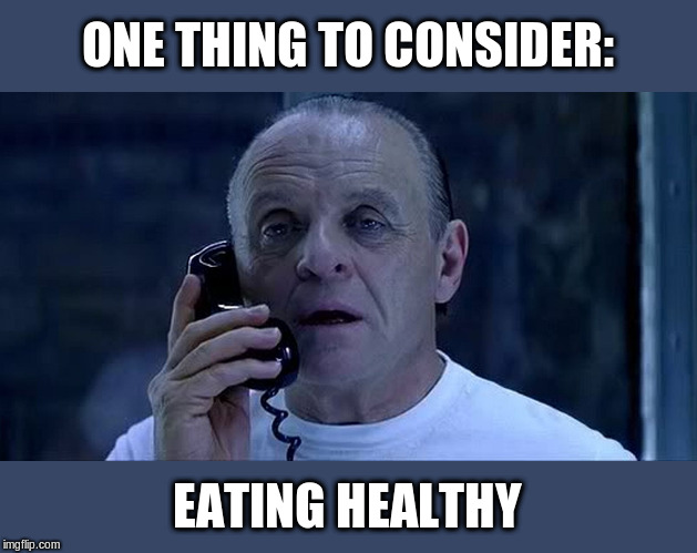 hannibal lector | ONE THING TO CONSIDER: EATING HEALTHY | image tagged in hannibal lector | made w/ Imgflip meme maker