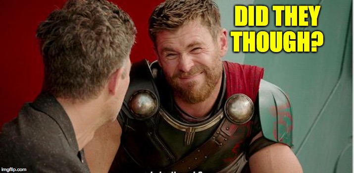Thor is he though | DID THEY THOUGH? | image tagged in thor is he though | made w/ Imgflip meme maker