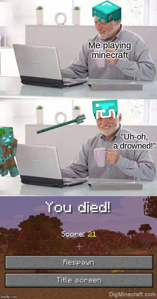 Hacker man | Me playing minecraft; "Uh-oh, a drowned!" | image tagged in memes,hide the pain harold,minecraft,drowned,trident | made w/ Imgflip meme maker
