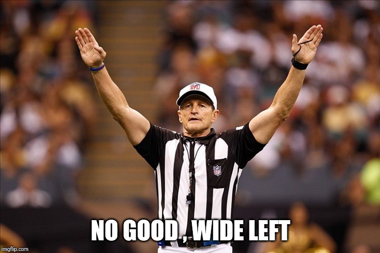 Logical Fallacy Referee NFL #85 | NO GOOD , WIDE LEFT | image tagged in logical fallacy referee nfl 85 | made w/ Imgflip meme maker