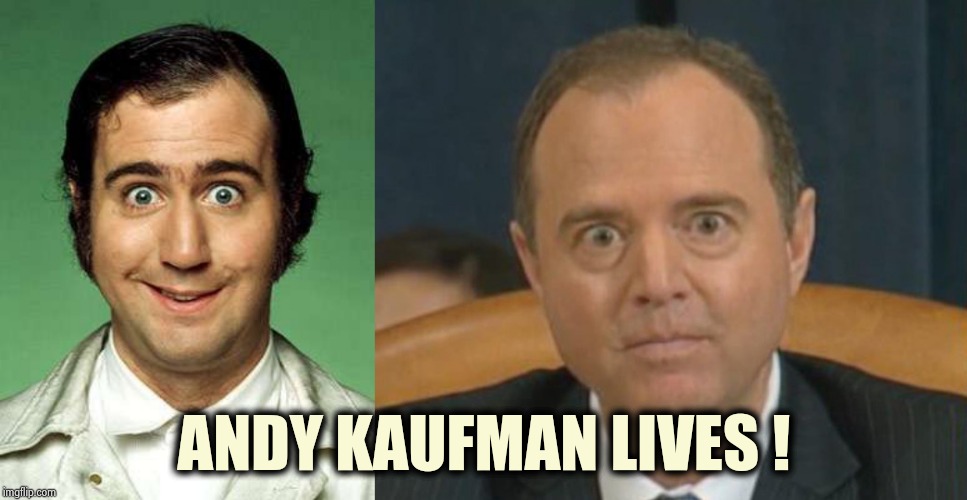 ANDY KAUFMAN LIVES ! | image tagged in andy kaufman,crazy adam schiff | made w/ Imgflip meme maker