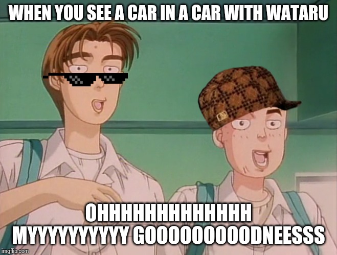 WHEN YOU SEE A CAR IN A CAR WITH WATARU OHHHHHHHHHHHHH MYYYYYYYYYY GOOOOOOOOODNEESSS | made w/ Imgflip meme maker