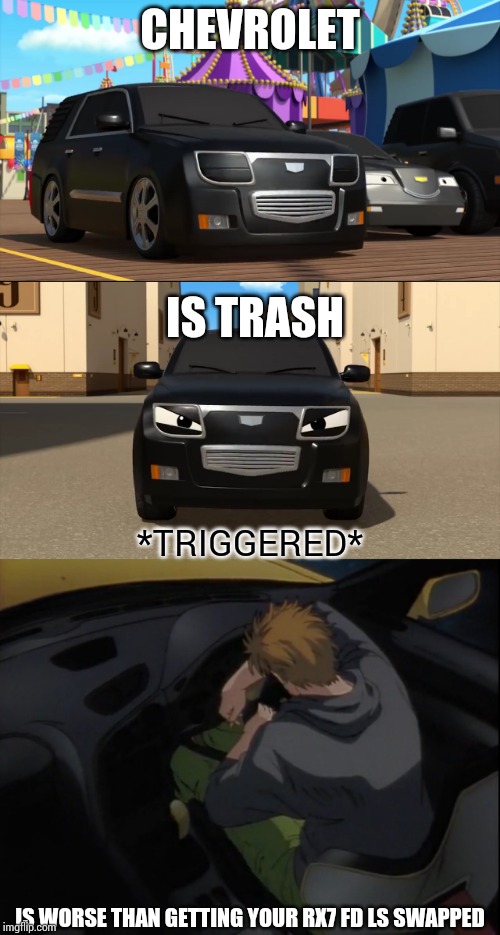When A Talking chevy gets triggered and keisuke dosen't want he's Rx7 FD ls swapped |  CHEVROLET; IS TRASH; *TRIGGERED*; IS WORSE THAN GETTING YOUR RX7 FD LS SWAPPED | image tagged in chevy sucks,chevrolet,rx7,initial d,tayo the little bus,memes | made w/ Imgflip meme maker