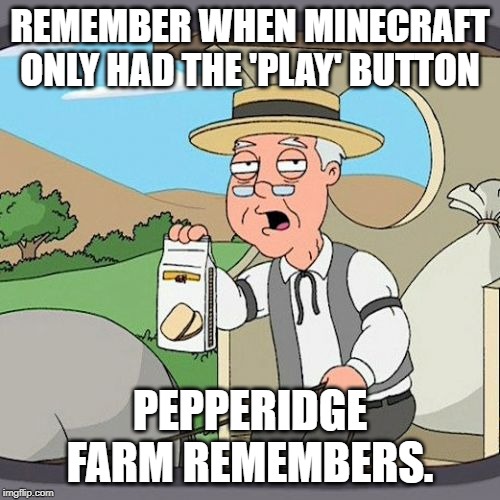 Pepperidge Farm Remembers Meme | REMEMBER WHEN MINECRAFT ONLY HAD THE 'PLAY' BUTTON; PEPPERIDGE FARM REMEMBERS. | image tagged in memes,pepperidge farm remembers | made w/ Imgflip meme maker