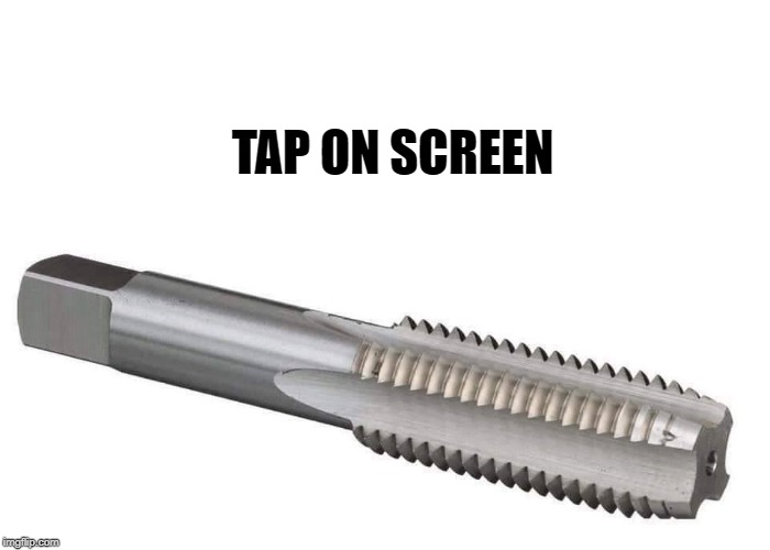tap on screen |  TAP ON SCREEN | image tagged in bad pun,tap | made w/ Imgflip meme maker