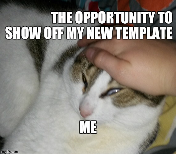 Grab Cat | THE OPPORTUNITY TO SHOW OFF MY NEW TEMPLATE; ME | image tagged in grab cat | made w/ Imgflip meme maker