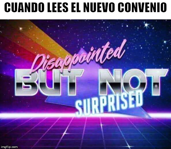 El convenio | CUANDO LEES EL NUEVO CONVENIO | image tagged in disappointed but not surprised,tma | made w/ Imgflip meme maker