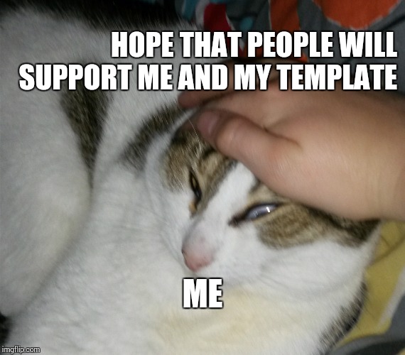 Grab Cat | HOPE THAT PEOPLE WILL SUPPORT ME AND MY TEMPLATE; ME | image tagged in grab cat | made w/ Imgflip meme maker