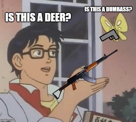 Is This A Pigeon | IS THIS A DUMBASS? IS THIS A DEER? | image tagged in memes,is this a pigeon | made w/ Imgflip meme maker