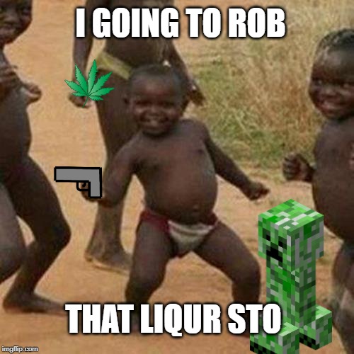 Third World Success Kid Meme | I GOING TO ROB; THAT LIQUR STO | image tagged in memes,third world success kid | made w/ Imgflip meme maker
