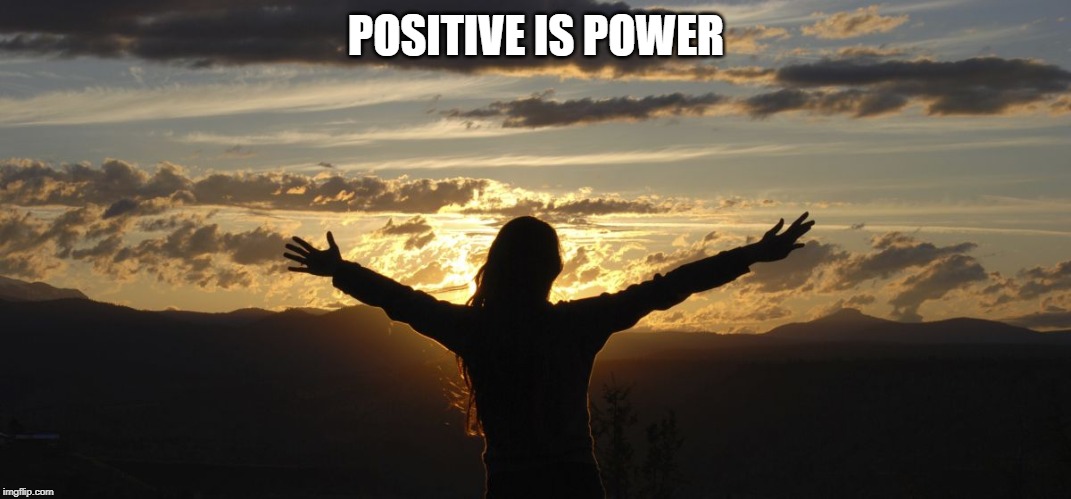 Positive | POSITIVE IS POWER | image tagged in positive | made w/ Imgflip meme maker