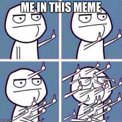 Middle Finger | ME IN THIS MEME | image tagged in middle finger | made w/ Imgflip meme maker