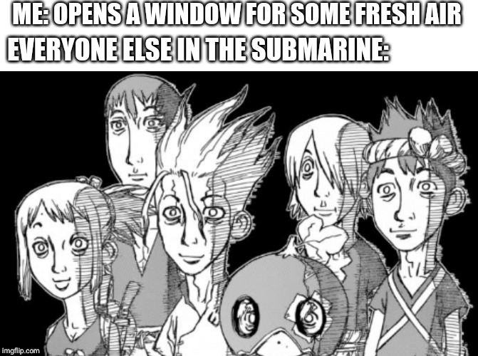 ME: OPENS A WINDOW FOR SOME FRESH AIR; EVERYONE ELSE IN THE SUBMARINE: | image tagged in anime | made w/ Imgflip meme maker