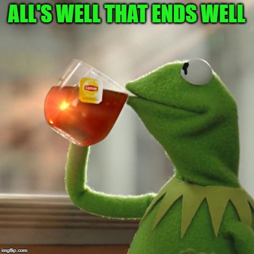 But That's None Of My Business Meme | ALL'S WELL THAT ENDS WELL | image tagged in memes,but thats none of my business,kermit the frog | made w/ Imgflip meme maker