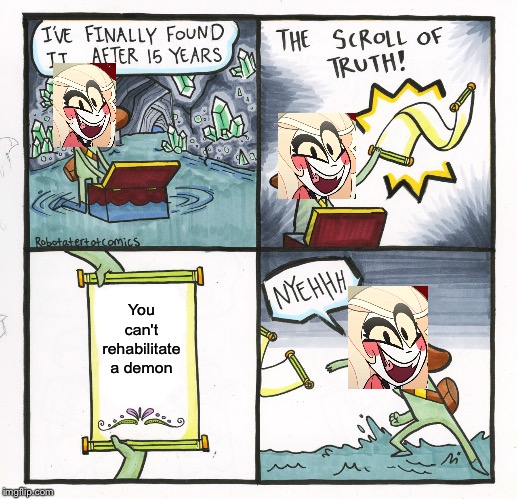 The Scroll Of Truth | You can't rehabilitate a demon | image tagged in memes,the scroll of truth | made w/ Imgflip meme maker