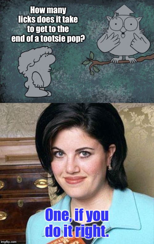 And she has the dress to prove it |  How many licks does it take to get to the end of a tootsie pop? One, if you do it right. | image tagged in monica lewinsky,tootsie pop,wise owl,monica lewinski | made w/ Imgflip meme maker