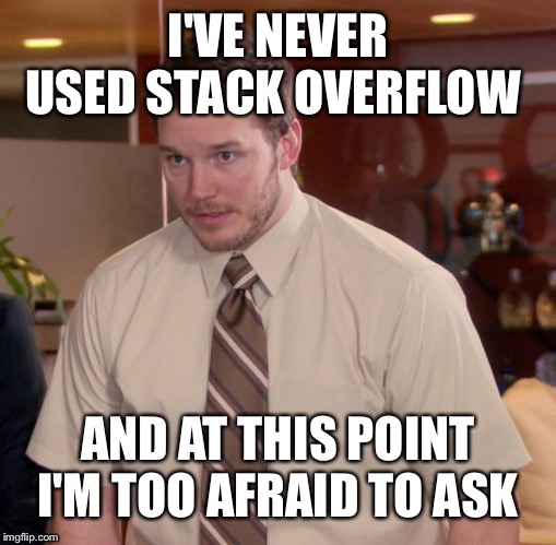Afraid To Ask Andy Meme | I'VE NEVER USED STACK OVERFLOW; AND AT THIS POINT I'M TOO AFRAID TO ASK | image tagged in memes,afraid to ask andy | made w/ Imgflip meme maker