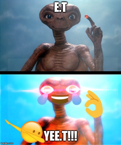 yee.t | E.T; YEE.T!!! | image tagged in lol so funny | made w/ Imgflip meme maker