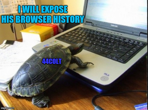 I WILL EXPOSE HIS BROWSER HISTORY 44COLT | made w/ Imgflip meme maker
