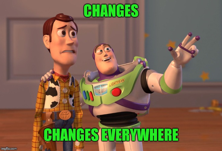 X, X Everywhere Meme | CHANGES CHANGES EVERYWHERE | image tagged in memes,x x everywhere | made w/ Imgflip meme maker