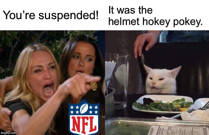 Woman Yelling At Cat Meme | You’re suspended! It was the helmet hokey pokey. | image tagged in memes,woman yelling at cat | made w/ Imgflip meme maker