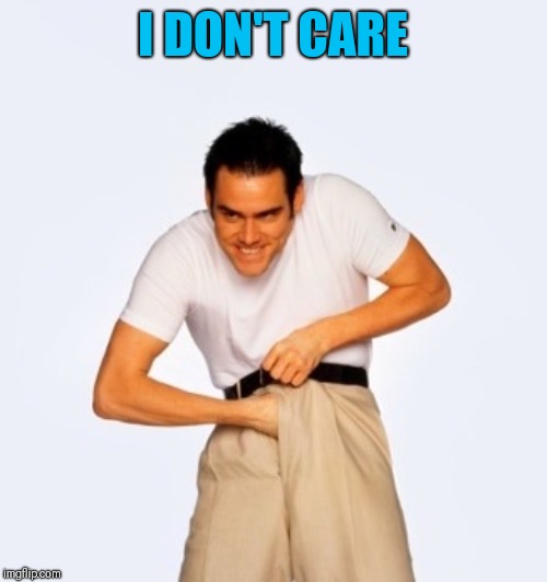 Jim Carey  | I DON'T CARE | image tagged in jim carey | made w/ Imgflip meme maker