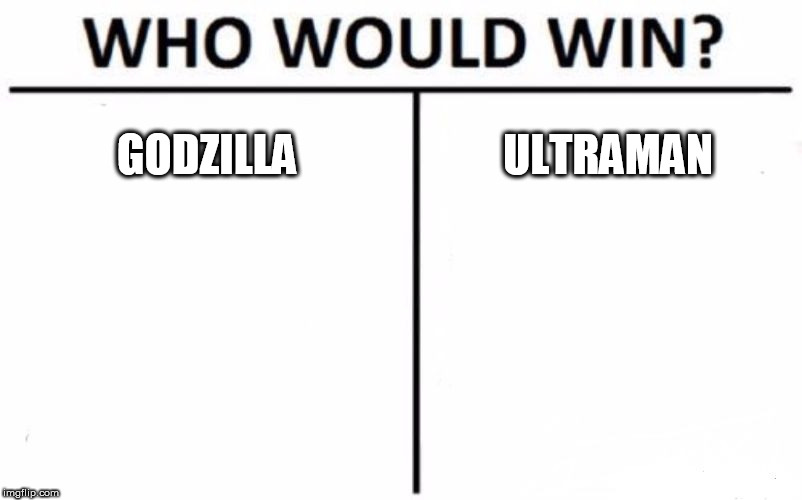 Who Would Win? Meme | GODZILLA; ULTRAMAN | image tagged in memes,who would win,godzilla,ultraman,fight,battle | made w/ Imgflip meme maker